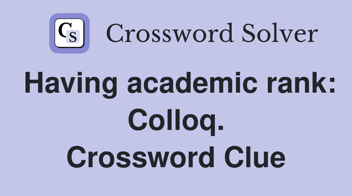 Having academic rank: Colloq. Crossword Clue