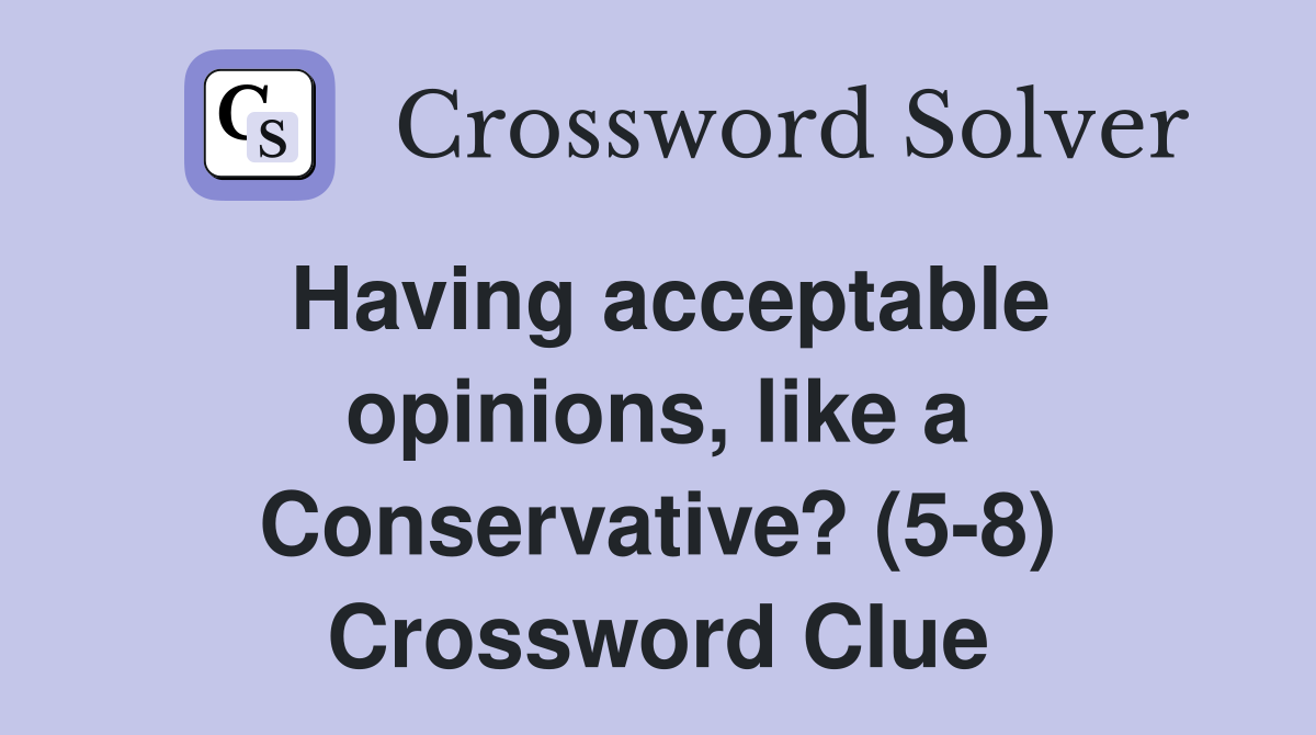 Having acceptable opinions, like a Conservative? (5-8) Crossword Clue