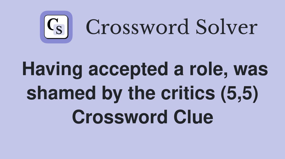 Having accepted a role, was shamed by the critics (5,5) Crossword Clue