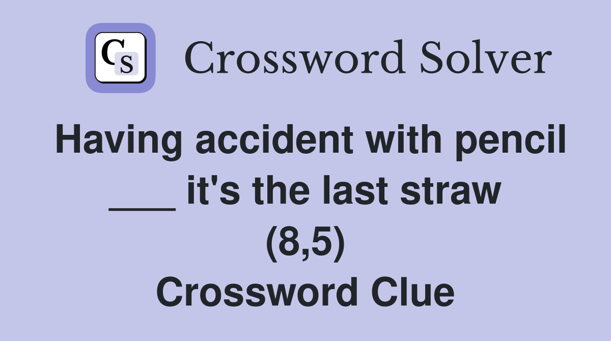 Having accident with pencil ___ it's the last straw (8,5) Crossword Clue