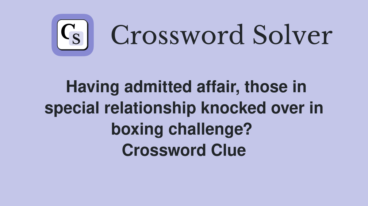 Having admitted affair, those in special relationship knocked over in boxing challenge?  Crossword Clue