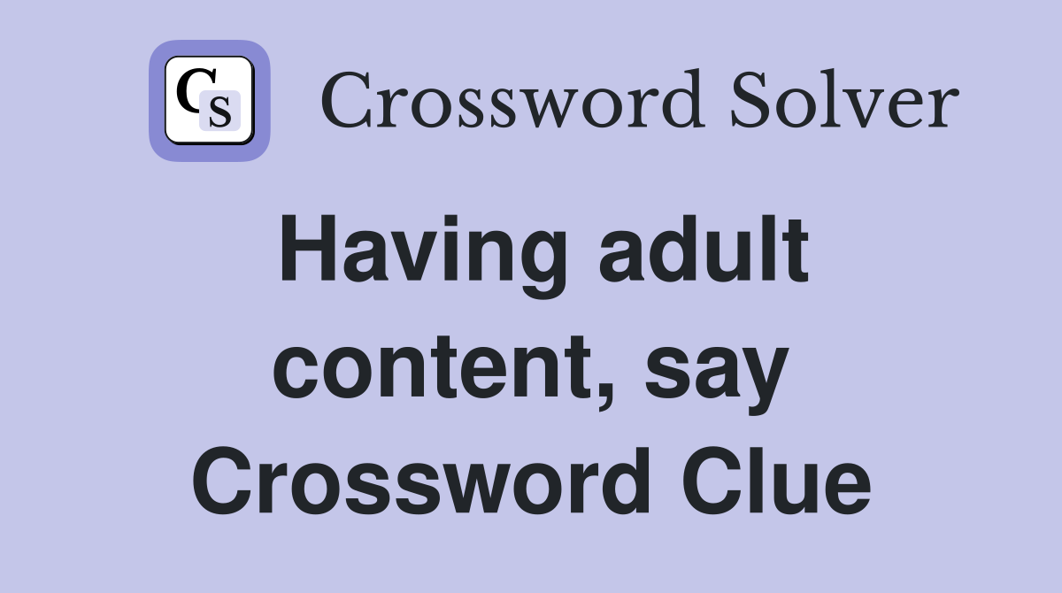 Having adult content, say Crossword Clue