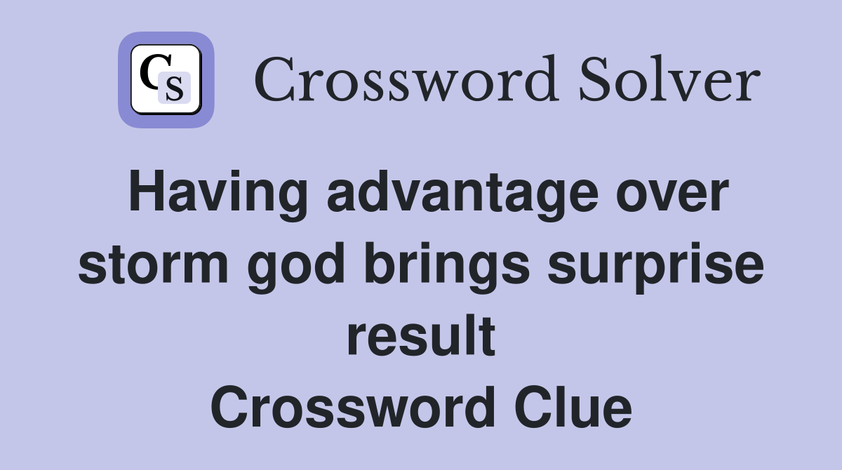 Having advantage over storm god brings surprise result Crossword Clue