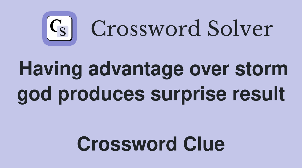 Having advantage over storm god produces surprise result  Crossword Clue