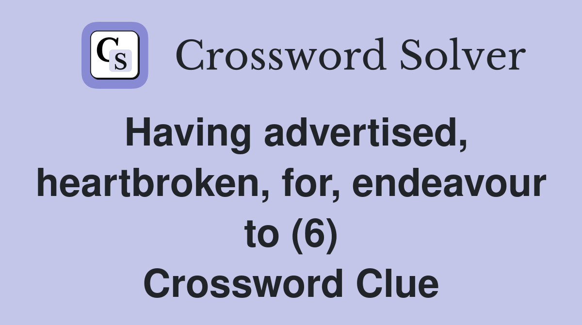 Having advertised, heartbroken, for, endeavour to (6) Crossword Clue