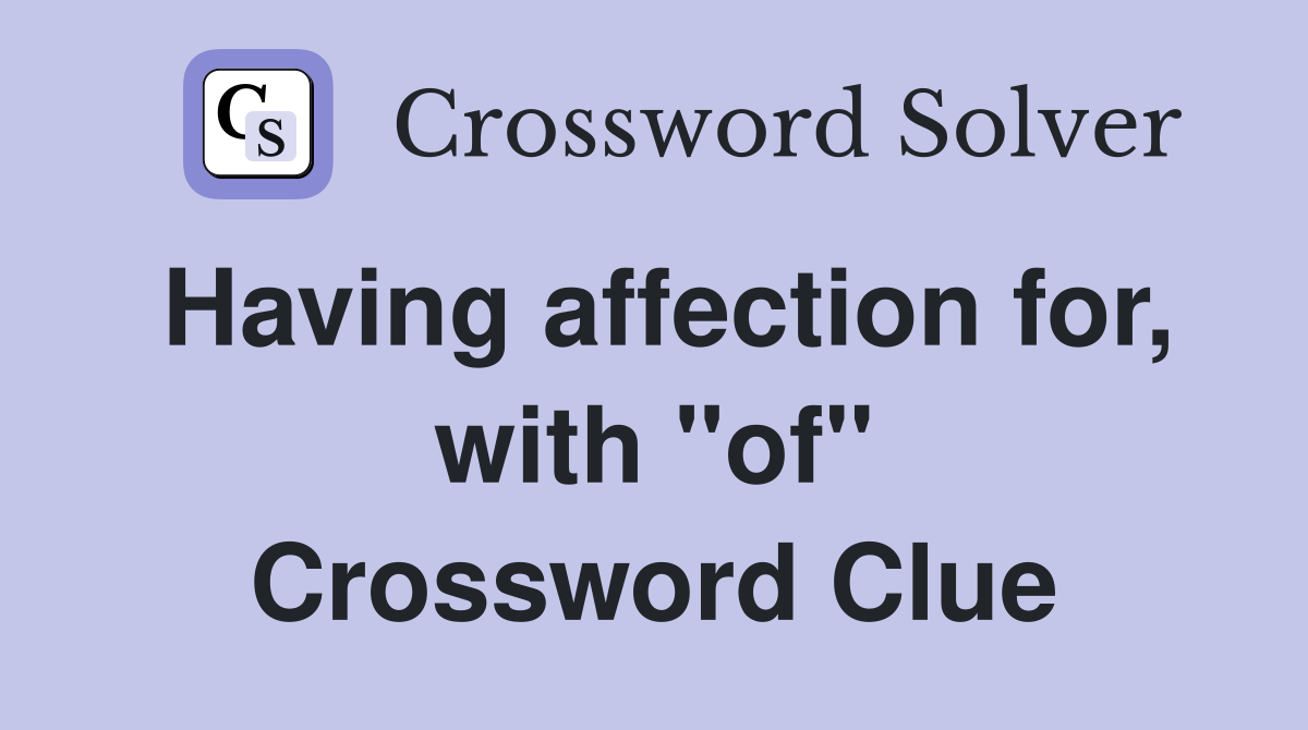 Having affection for, with "of" Crossword Clue