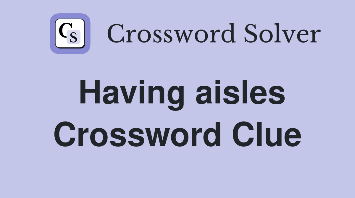 Having aisles Crossword Clue