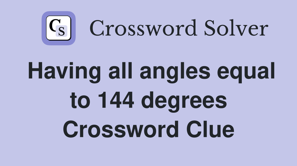 Having all angles equal to 144 degrees Crossword Clue