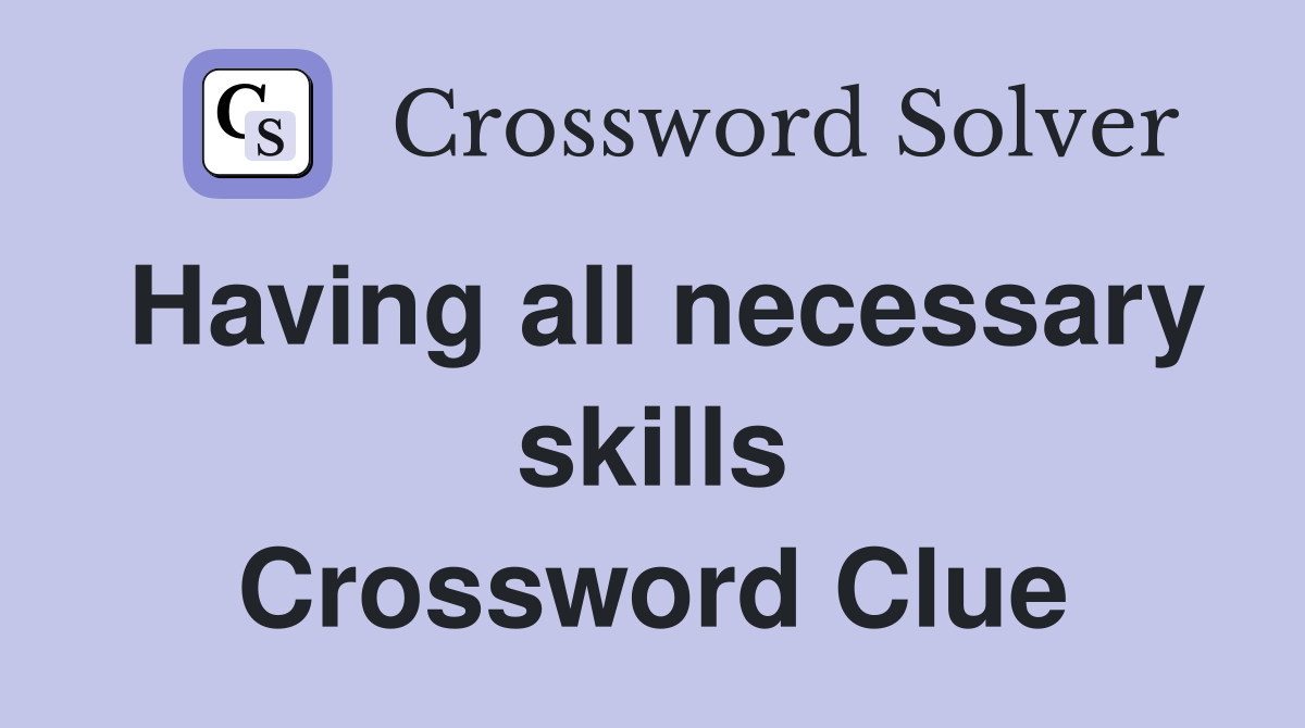 Having all necessary skills Crossword Clue