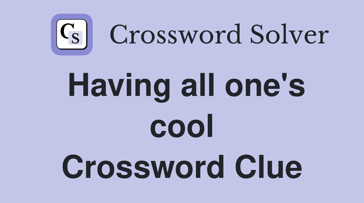 Having all one's cool Crossword Clue