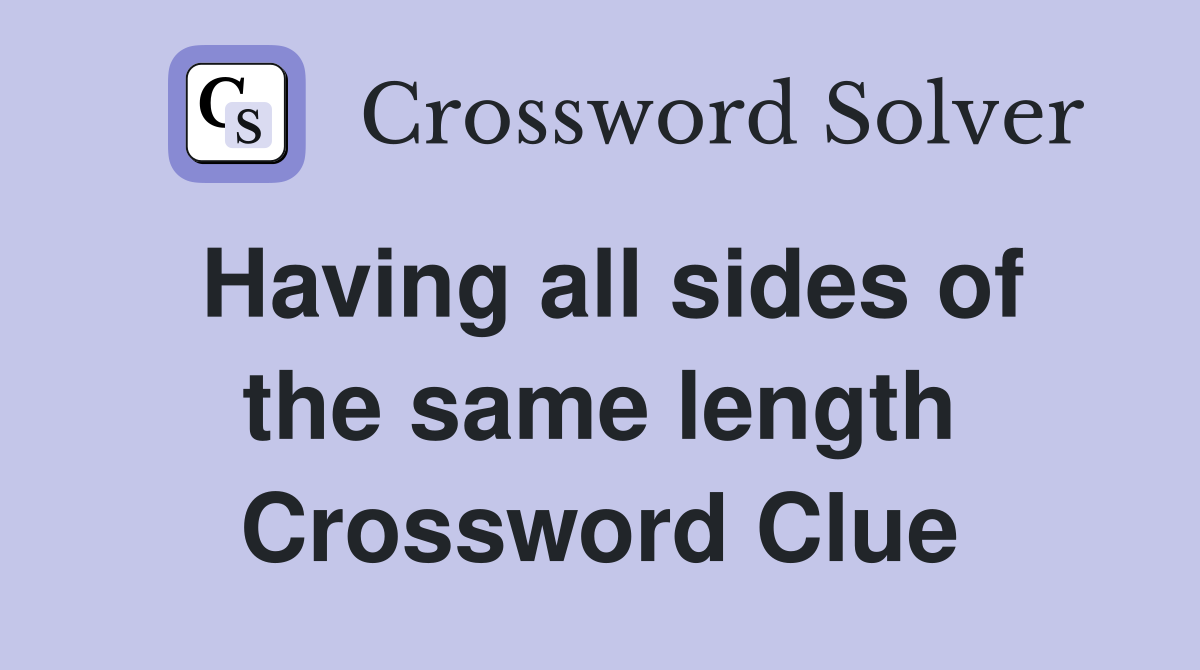 Having all sides of the same length Crossword Clue