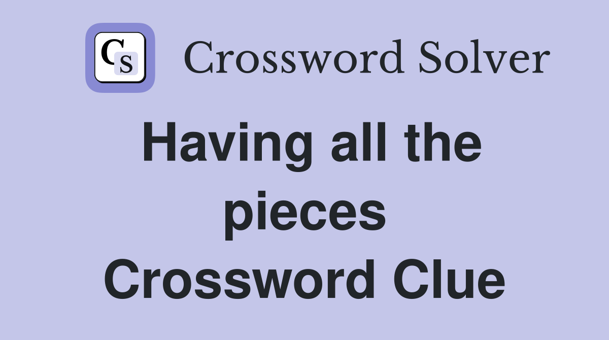 Having all the pieces Crossword Clue