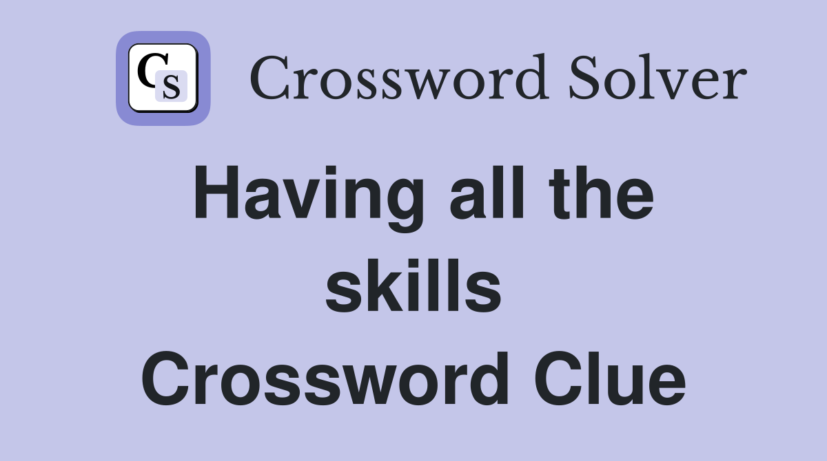 Having all the skills Crossword Clue