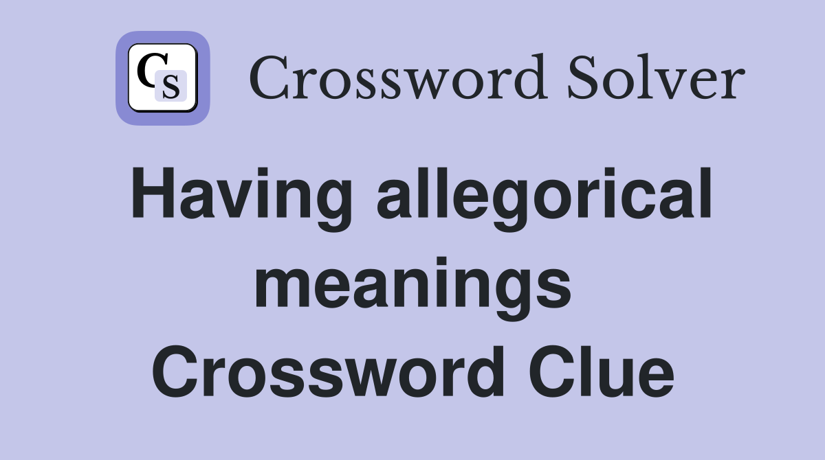 Having allegorical meanings Crossword Clue
