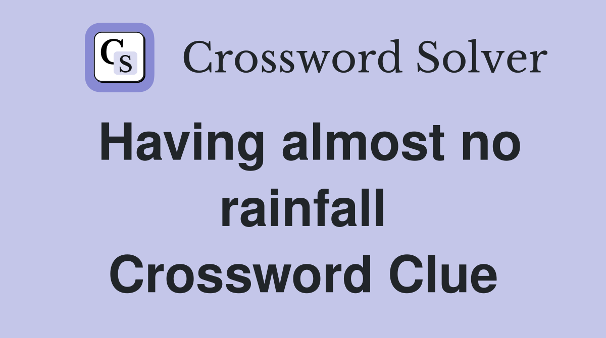 Having almost no rainfall Crossword Clue