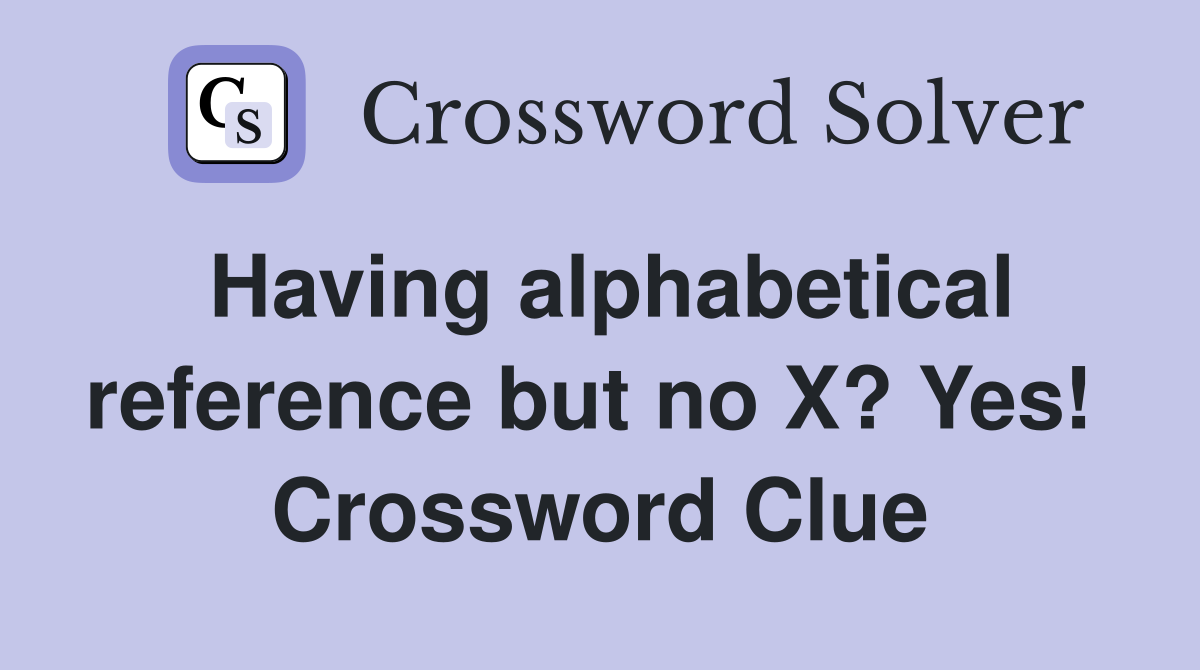 Having alphabetical reference but no X? Yes!  Crossword Clue