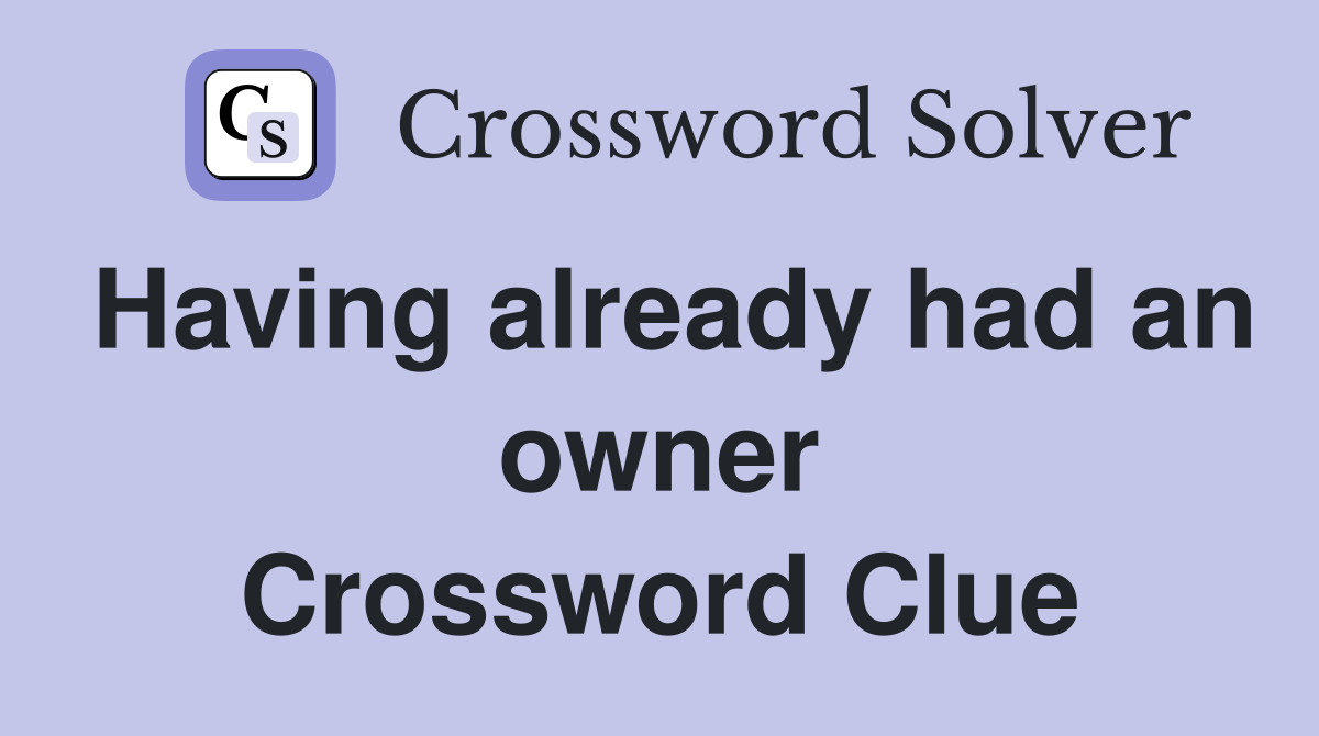 Having already had an owner Crossword Clue