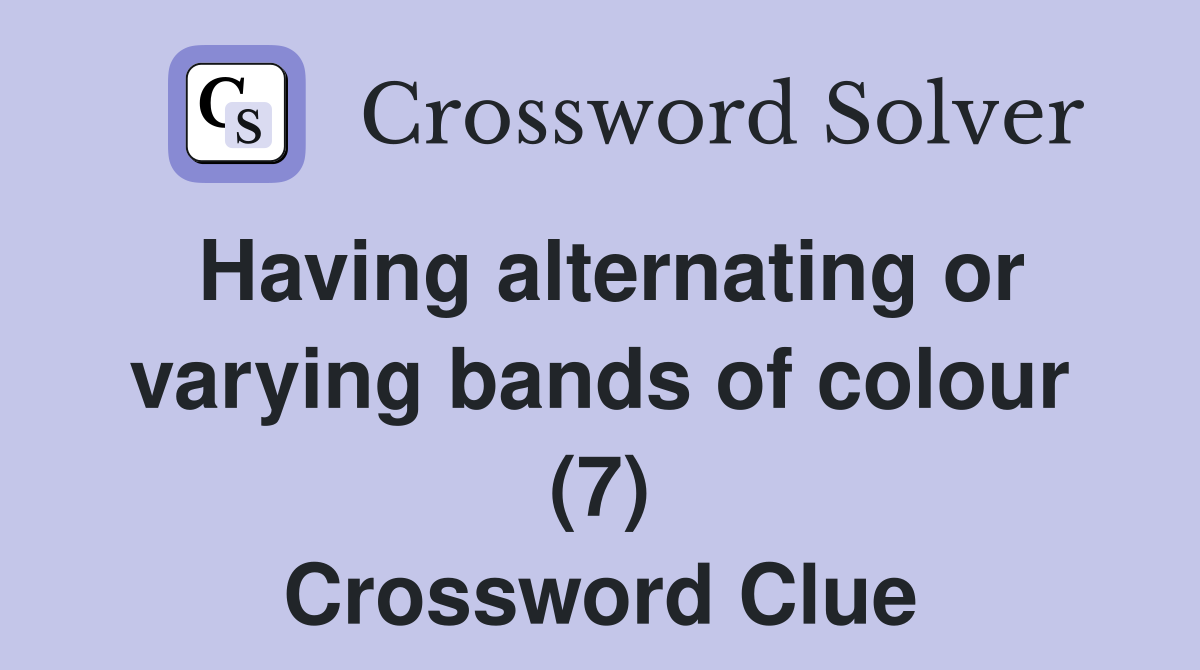 Having alternating or varying bands of colour (7) Crossword Clue