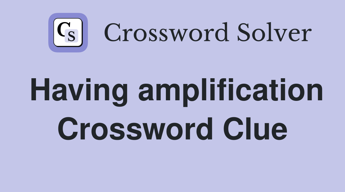 Having amplification Crossword Clue