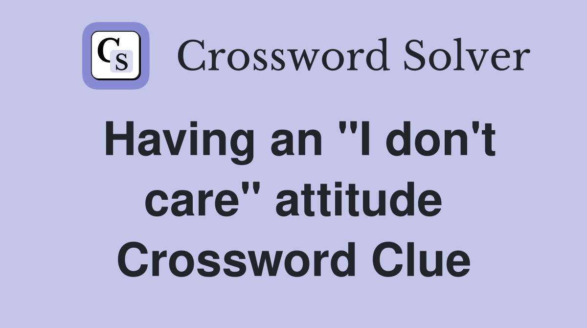 Having an "I don't care" attitude Crossword Clue