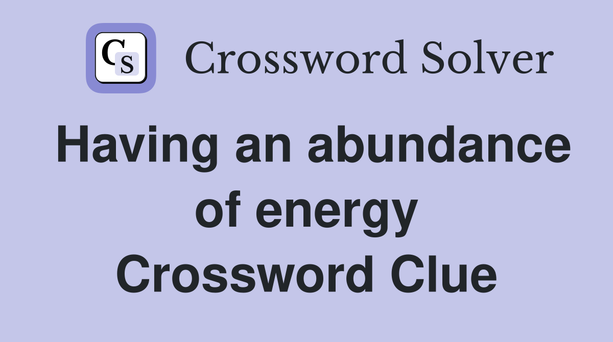 Having an abundance of energy Crossword Clue