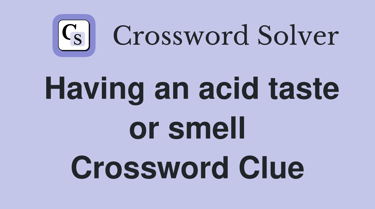 Having an acid taste or smell Crossword Clue