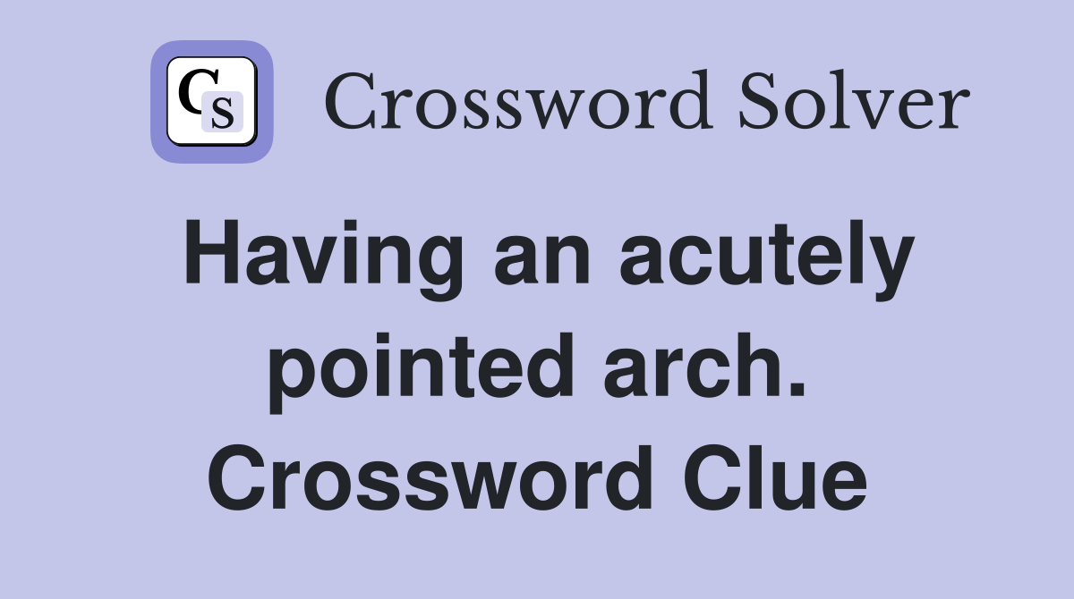 Having an acutely pointed arch. Crossword Clue