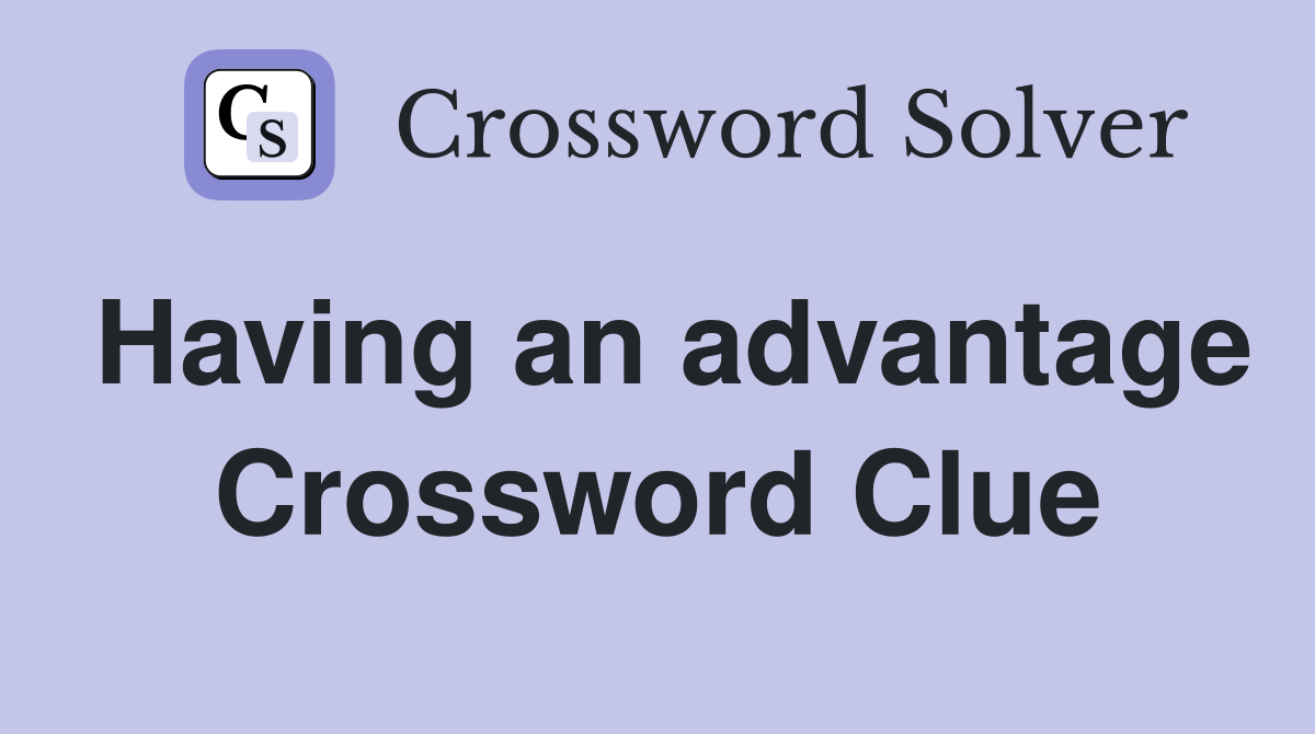 Having an advantage Crossword Clue
