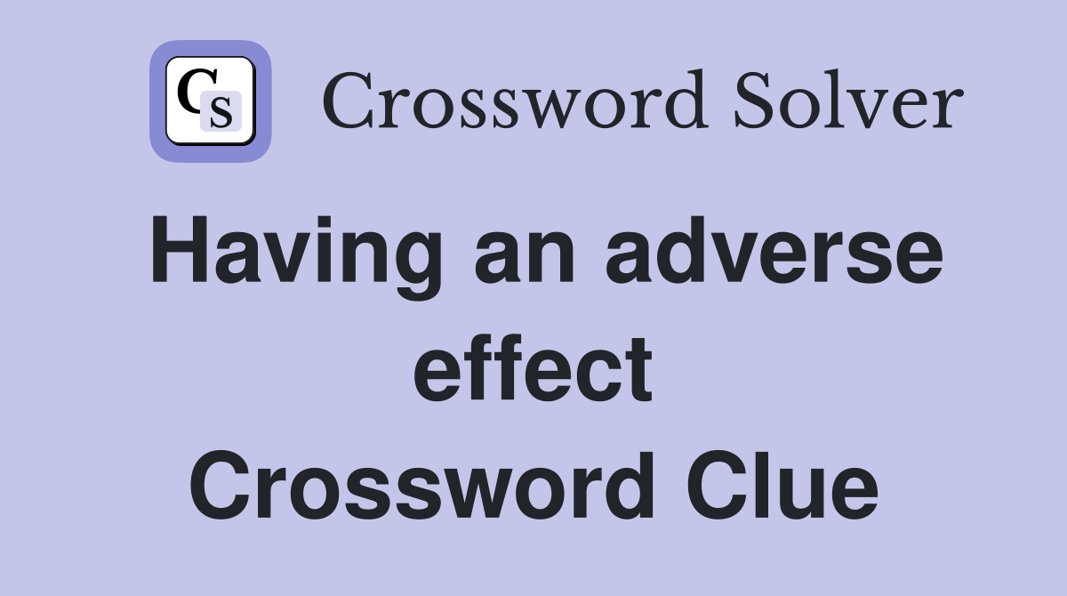Having an adverse effect Crossword Clue