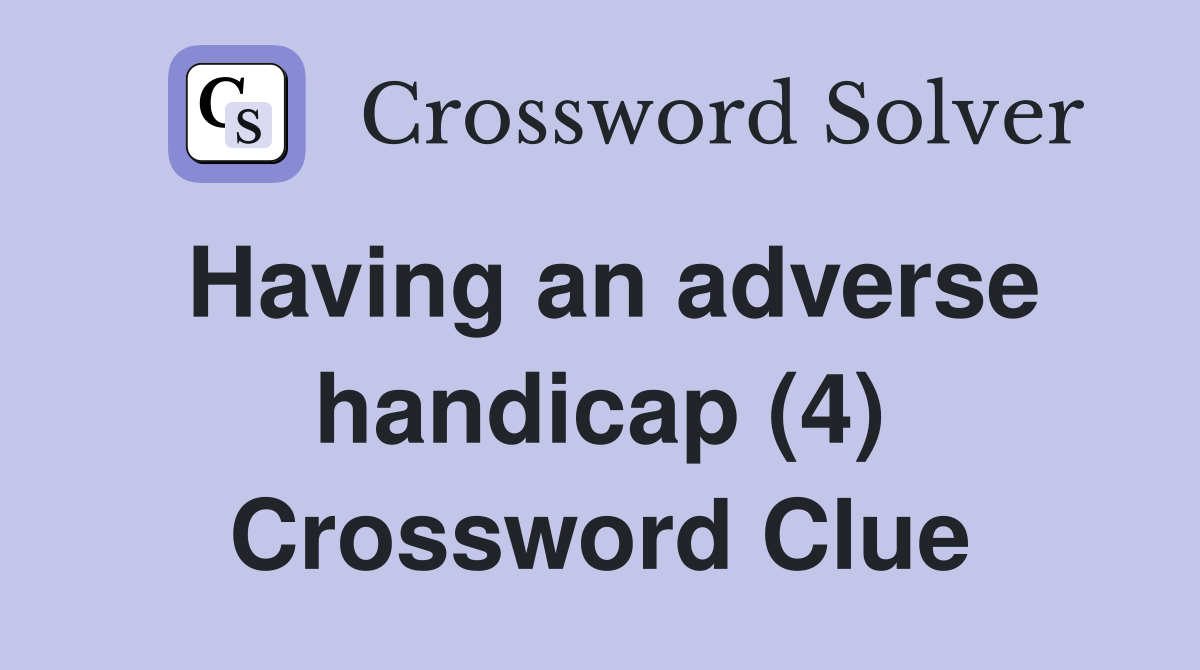 Having an adverse handicap (4) Crossword Clue