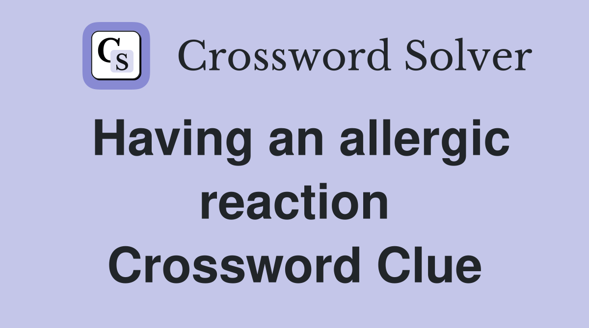 Having an allergic reaction Crossword Clue