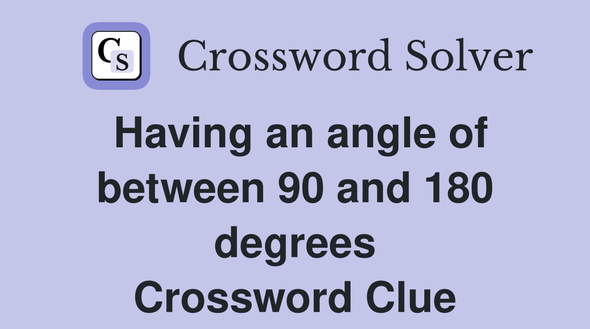 Having an angle of between 90 and 180 degrees Crossword Clue