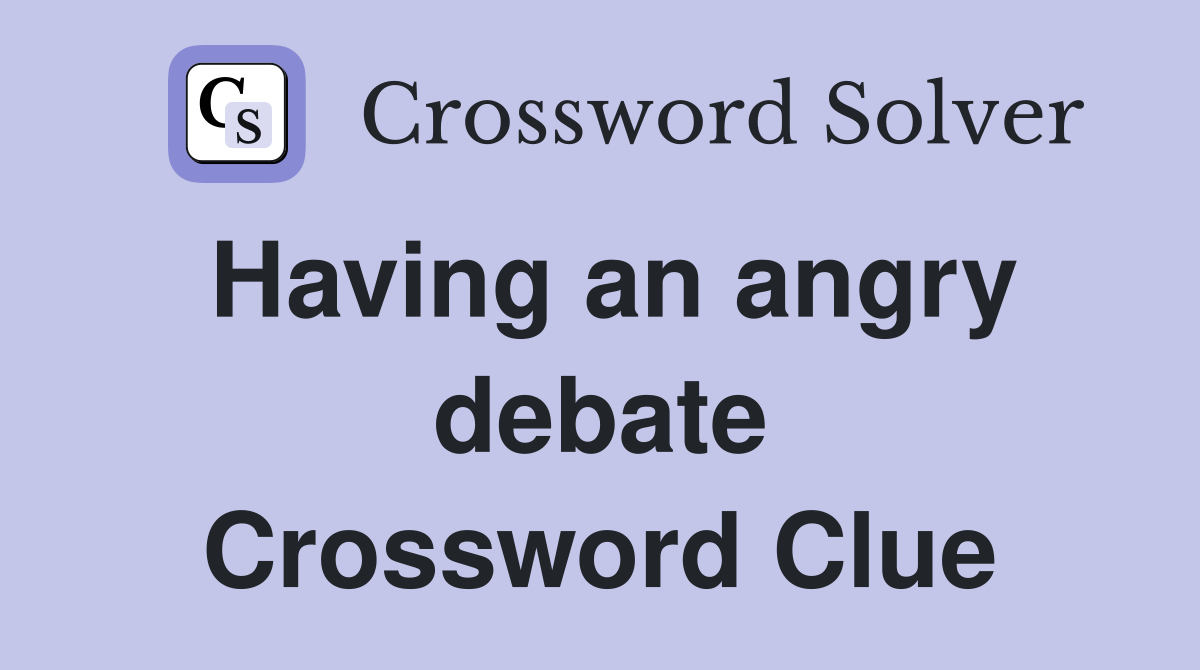 Having an angry debate Crossword Clue