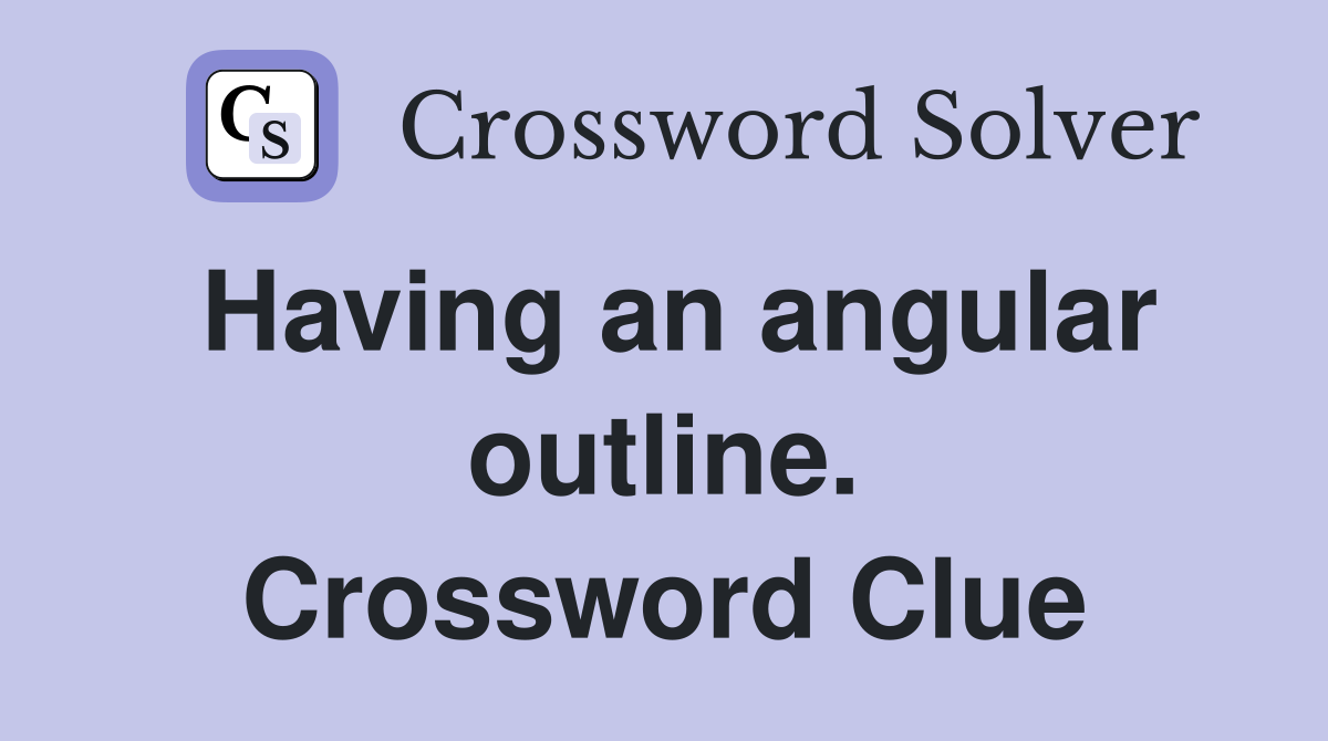 Having an angular outline. Crossword Clue