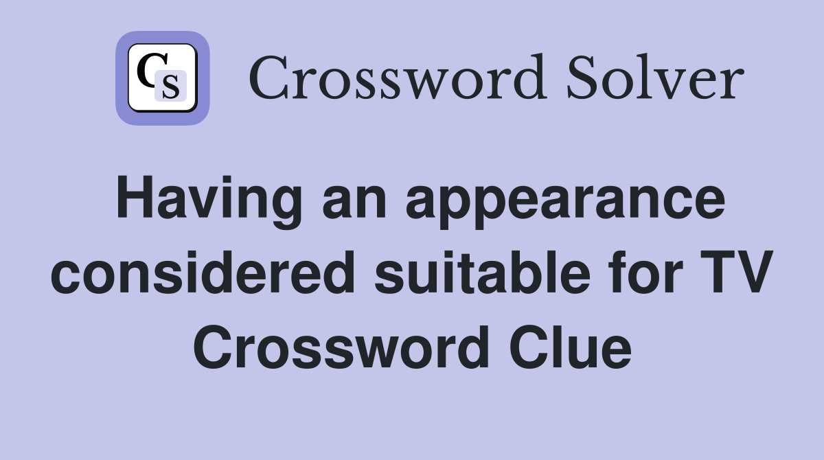 Having an appearance considered suitable for TV Crossword Clue