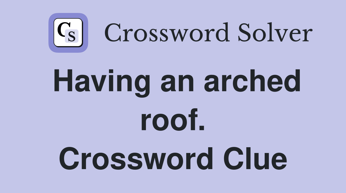 Having an arched roof. Crossword Clue
