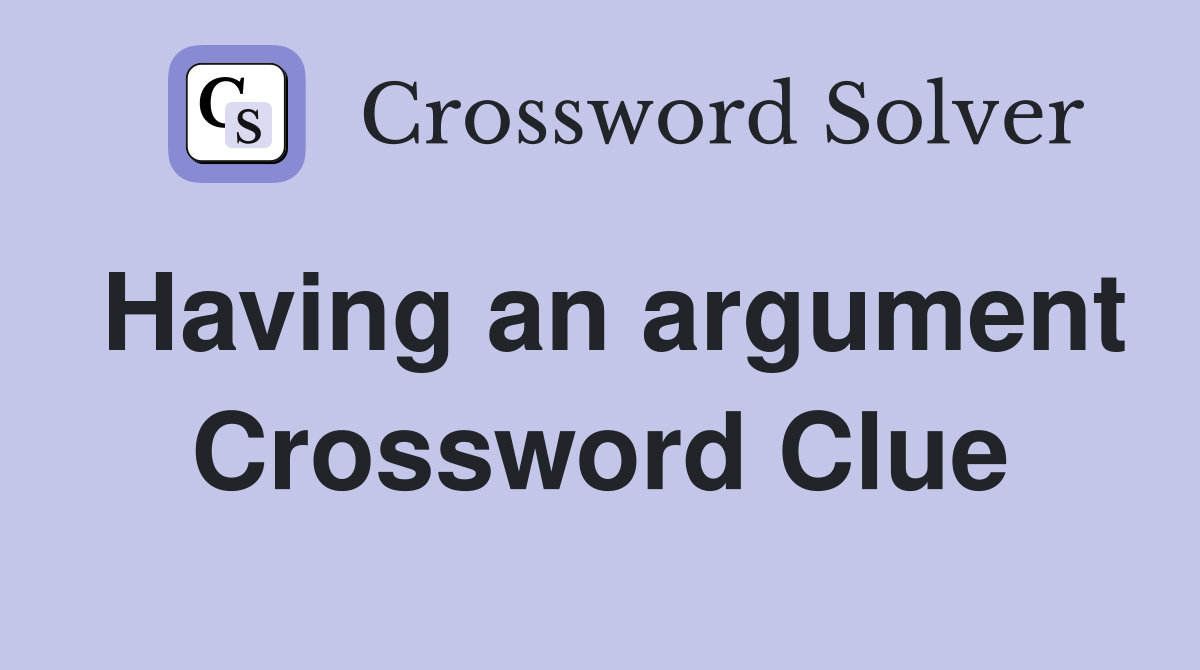 Having an argument Crossword Clue