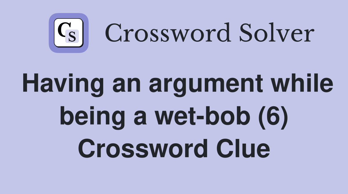 Having an argument while being a wet-bob (6) Crossword Clue