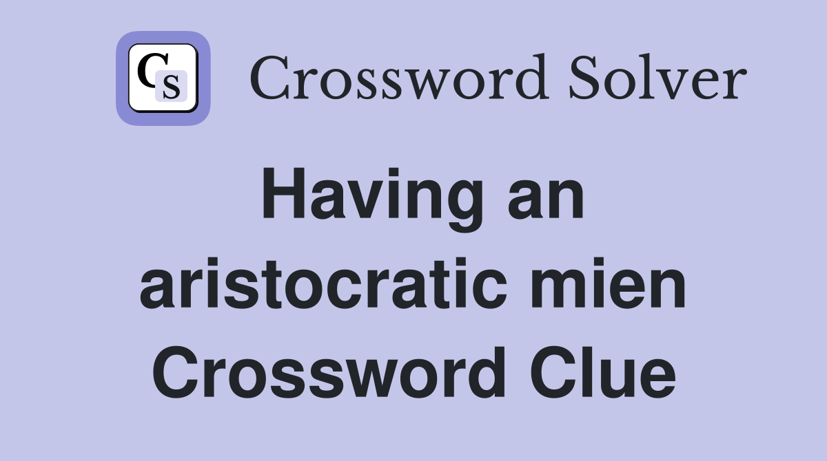 Having an aristocratic mien Crossword Clue