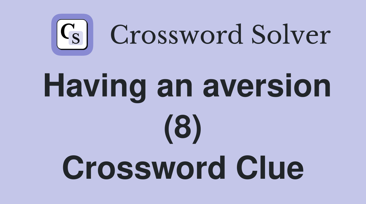 Having an aversion (8) Crossword Clue