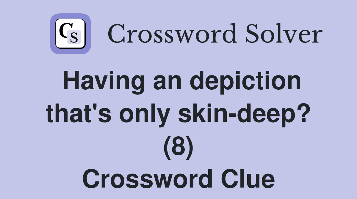 Having an depiction that's only skin-deep? (8) Crossword Clue