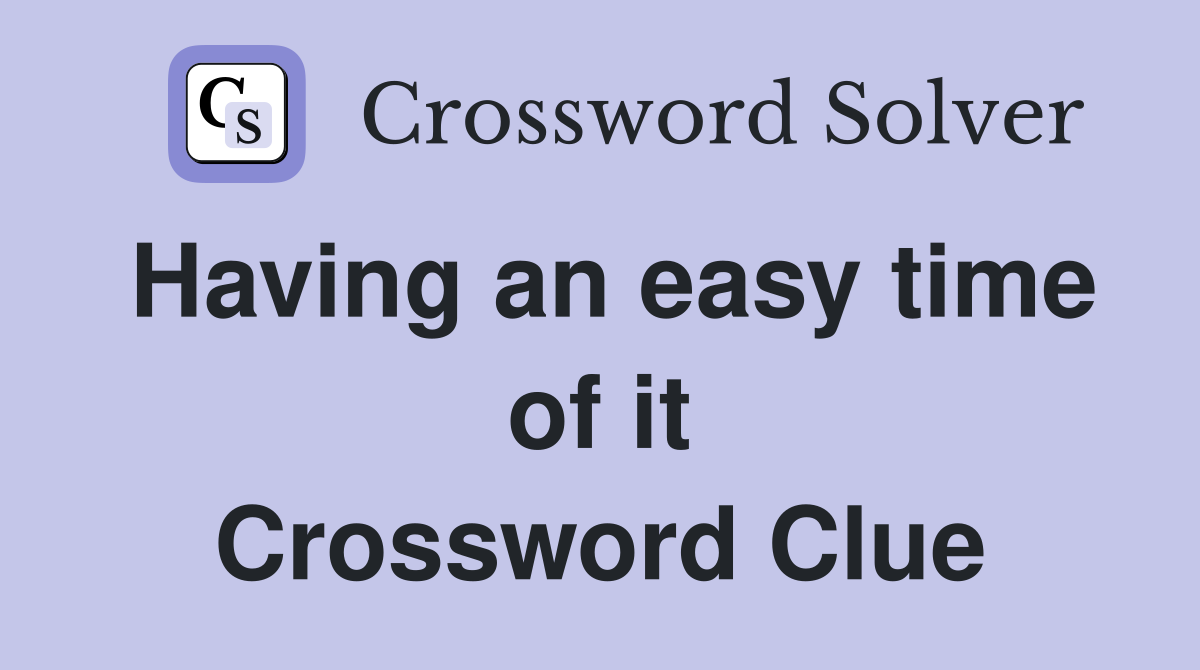 Having an easy time of it Crossword Clue