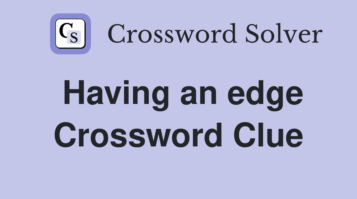 Having an edge Crossword Clue