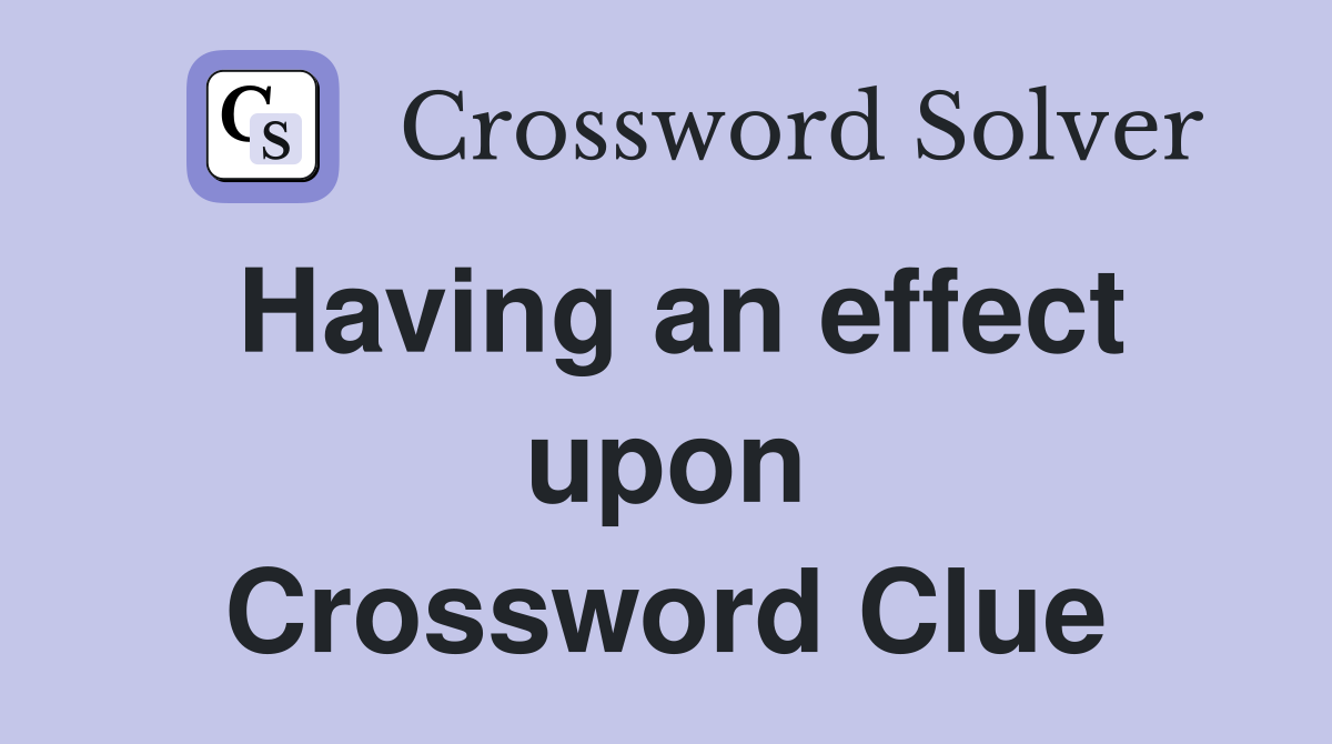 Having an effect upon Crossword Clue