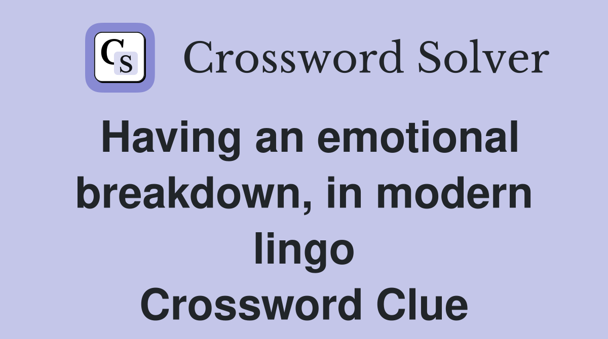 Having an emotional breakdown, in modern lingo Crossword Clue