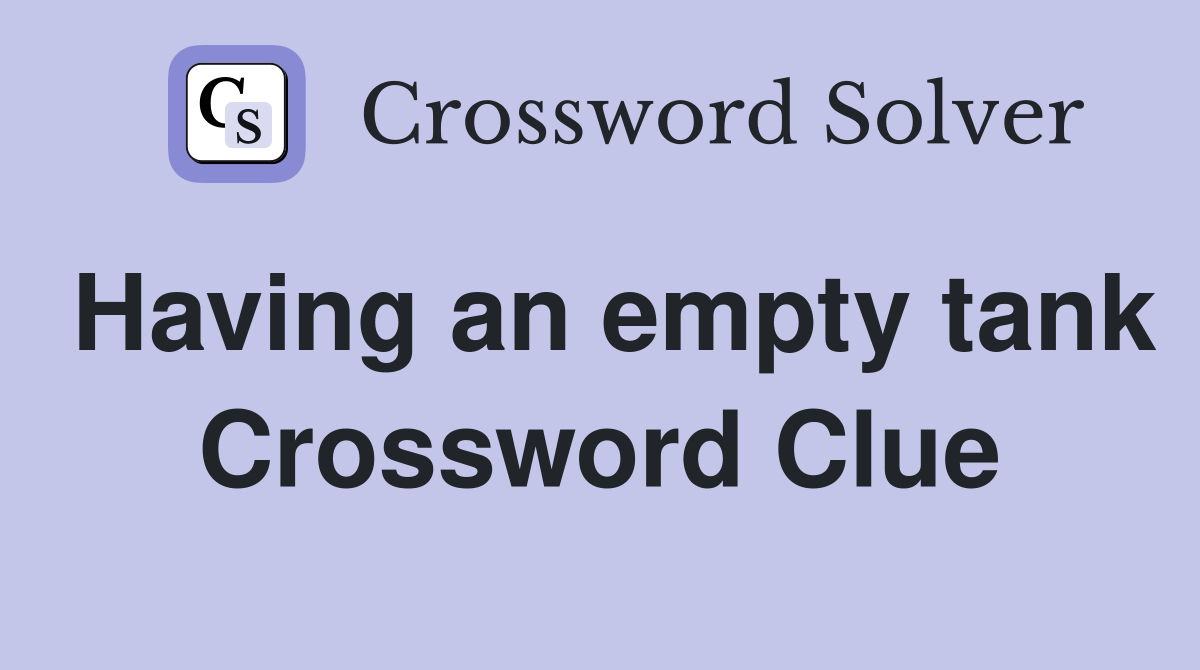 Having an empty tank Crossword Clue