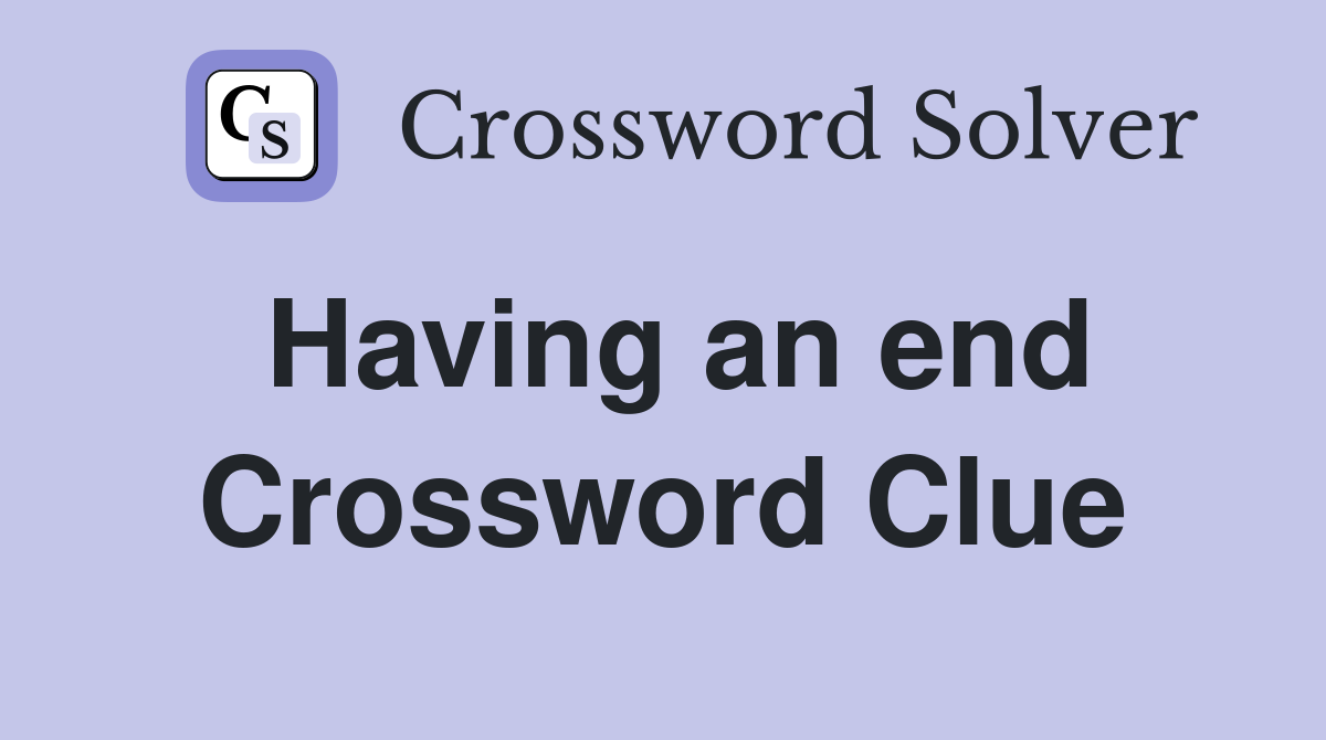 Having an end Crossword Clue