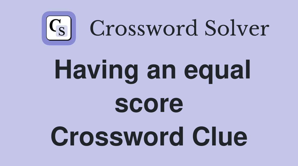 Having an equal score Crossword Clue