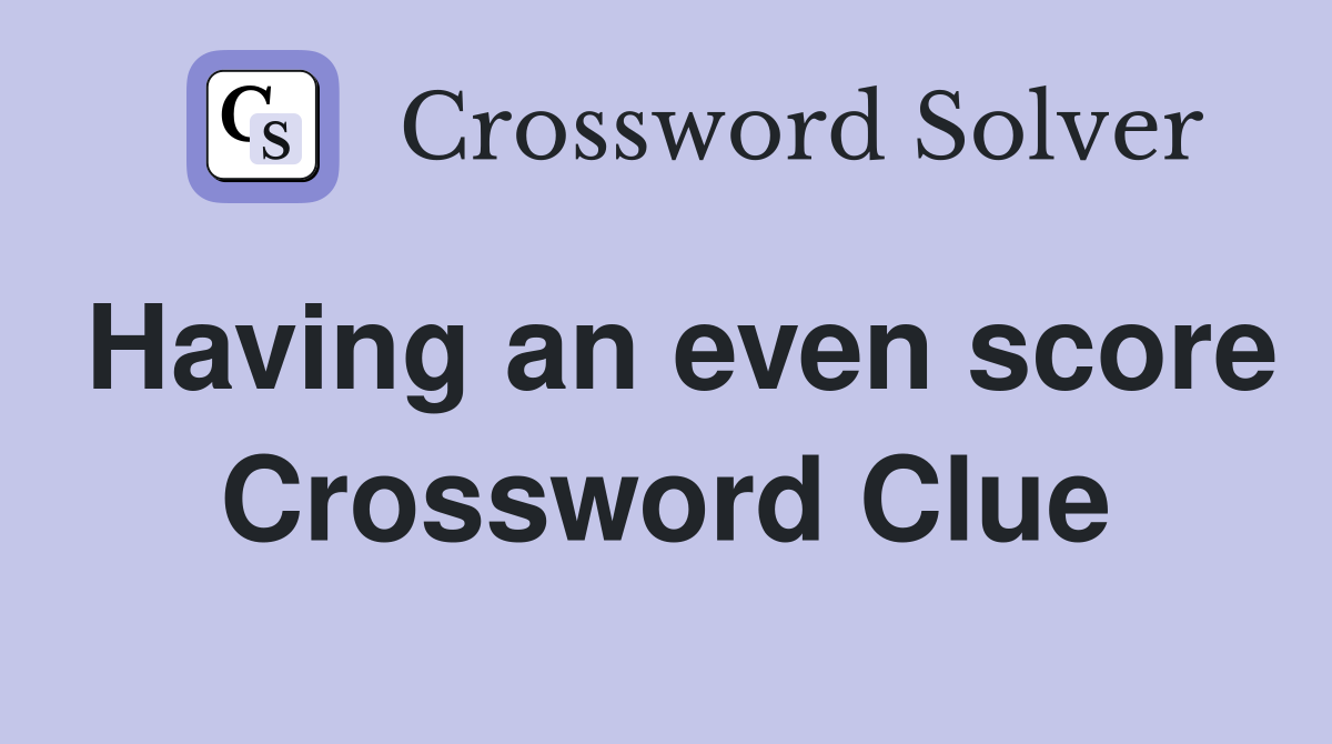 Having an even score Crossword Clue