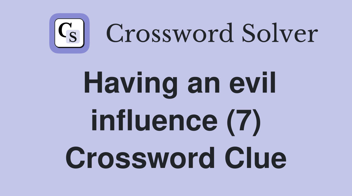 Having an evil influence (7) Crossword Clue